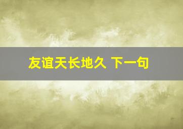 友谊天长地久 下一句